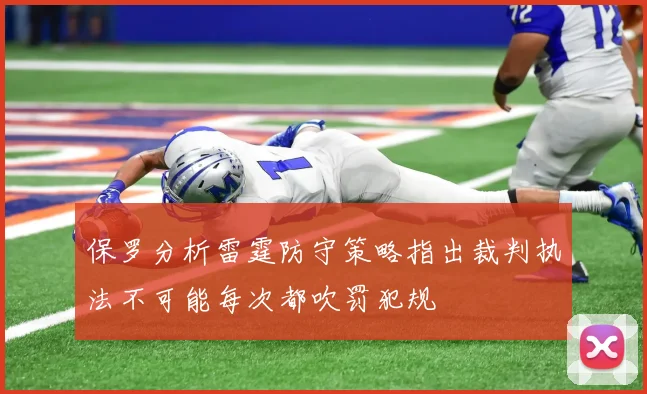 保罗分析雷霆防守策略指出裁判执法不可能每次都吹罚犯规
