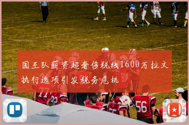 国王队薪资超奢侈税线1600万拉文执行选项引发税务危机